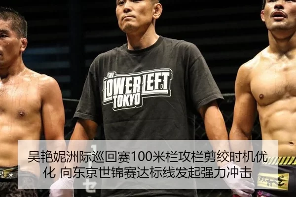吴艳妮洲际巡回赛100米栏攻栏剪绞时机优化 向东京世锦赛达标线发起强力冲击
